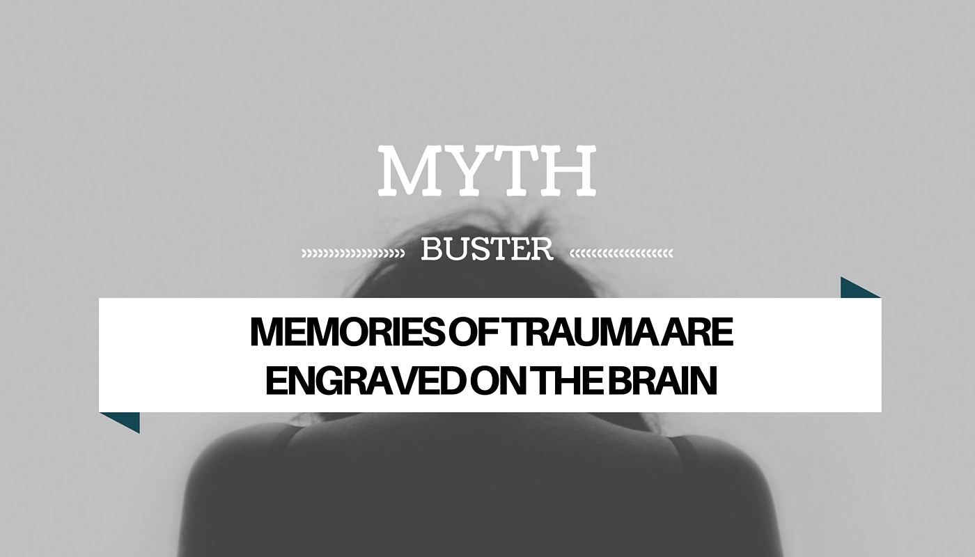 Myth buster: “memories of trauma are engraved on the brain”