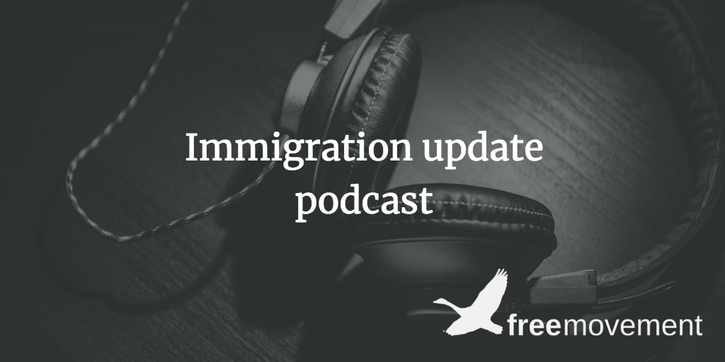 Immigration update podcast, episode 98